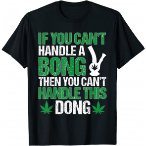 Can't Handle A Bong T-Shirt