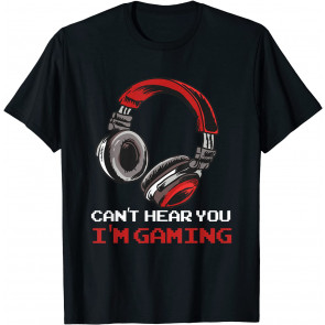 Can't Hear You I'm Gaming - Gamer Assertion Gift Idea T-Shirt
