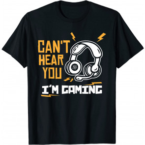 Can't Hear You I'm Gaming - T-Shirt