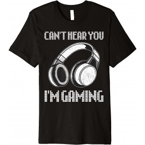 Can't Hear You I'm Gaming - T-Shirt