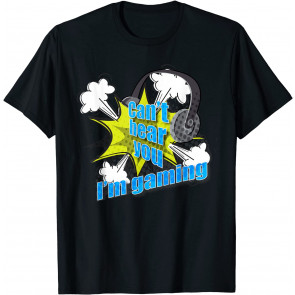 Can't Hear You I'm Gaming - T-Shirt