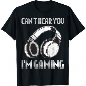 Can't Hear You I'm Gaming - T-Shirt