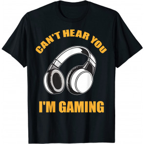 Can't Hear You I'm Gaming - T-Shirt