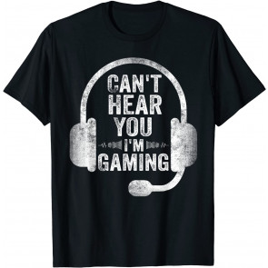 Can't Hear You I'm Gaming  T-Shirt