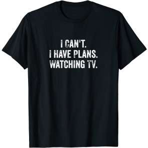 Can't. I Have Plans. Watching TV. / T-Shirt
