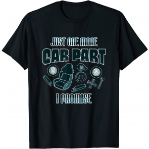 Car Mechanic Just One More Car Part I Promise Restoration T-Shirt