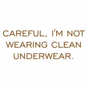 Careful Im Not Wearing Clean Underwear Shirt