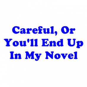 Careful Or Youll End Up In My Novel Tshirt