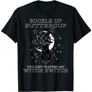 Cat Buckle Up Buttercup You Just Flipped My Witch Switch T-Shirt