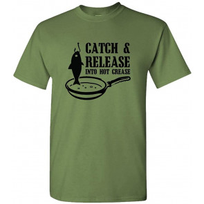 Catch And Release INTO HOT Grease Fishing T-Shirt