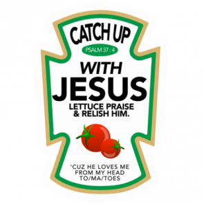 Catch Up With Jesus  Lettuce Praise  Relish Him Cuz He Loves Me From My Head Tomatoes  Funny Tshirt