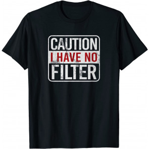 Caution I Have No Filter T-Shirt