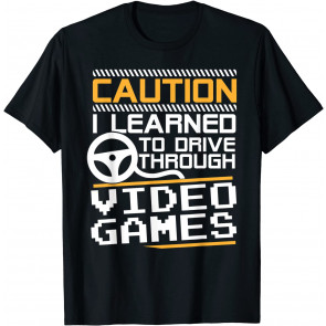Caution I Learned To Drive Through Video Games - T-Shirt