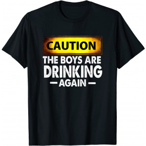 Caution The Boys Are Drinking Again Warning Sign T-Shirt