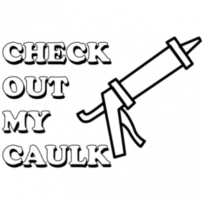 Check Out My Caulk Tshirt