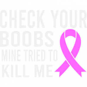 Check Your Boobs Mine Tried To Kill Me  Breast Cancer Survivor Shirt