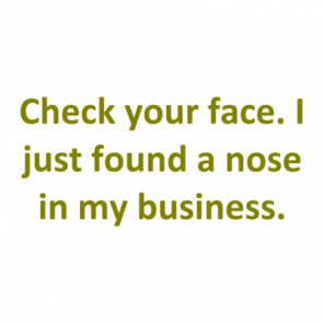 Check Your Face I Just Found A Nose In My Business Shirt