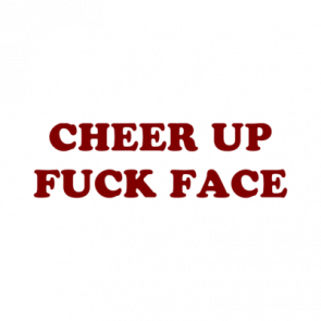 Cheer Up Fuck Face Shirt