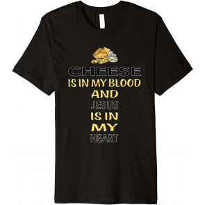 Cheese Is In My Blood Jesus Cheesus Cheese Lover Pun T-Shirt