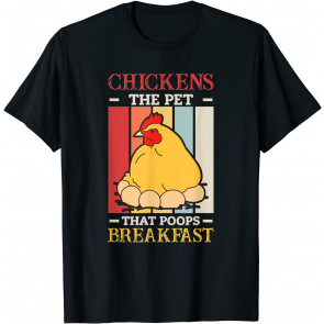 Chickens The Pet That Poops Breakfast Chicken Farmer T-Shirt