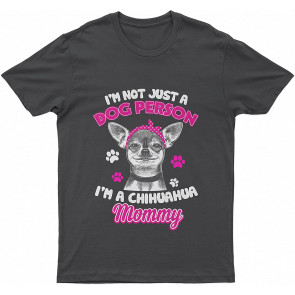 Chihuahua Mommy I'm Not Just A Lovely Dog Person I'm A Chihuahua Mommy Dog T T-Shirt