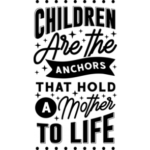 Children Are The Anchors That Hold A Mother To Life T-Shirt