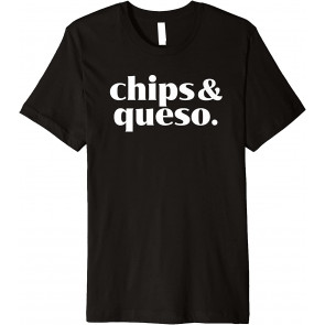 Chips And Queso - Mexican Food Lover - Cheese Dip T-Shirt