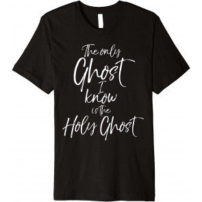 Christian Pun Joke The Only Ghost I Know Is The Holy Ghost T-Shirt