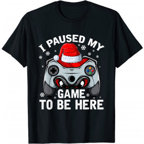 Christmas I Paused My Game To Be Here Video Game Lover T-Shirt