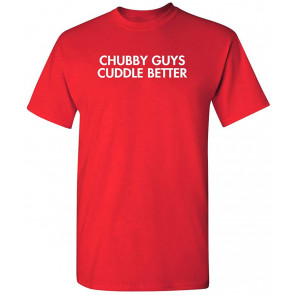 Chubby Guys Cuddle Better T-Shirt