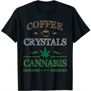 Coffee. Crystals. Cannabis T-Shirt