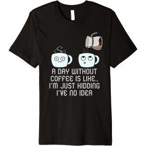 Coffee Drinking A Day Without Coffee T-Shirt
