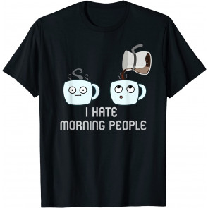 Coffee Drinking I Hate Morning People Coffee T-Shirt