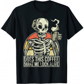 Coffee Drinking Skeleton Does This Coffee Make Me Look Alive T-Shirt