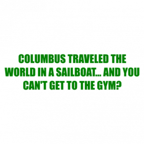 Columbus Traveled The World In A Sailboat And You Cant Get To The Gym Shirt