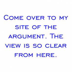 Come Over To My Site Of The Argument The View Is So Clear From Here Shirt