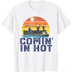 Comin In Hot Pontoon Boat T-Shirt