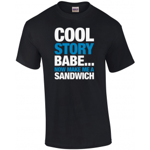 Cool Story Babe - Now Make ME A Sandwich T-Shirt