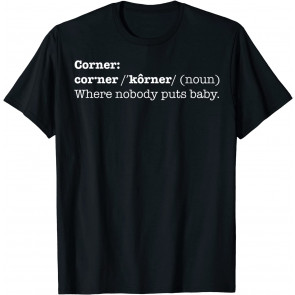 Corner Where Nobody Puts Baby  T-Shirt