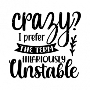 Crazy I Prefer The Term Hilariously Unstable 01 T-Shirt