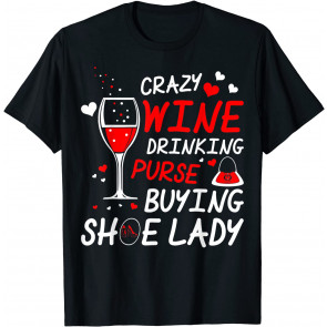 Crazy Wine Drinking Purse Buying Shoe Lady T T-Shirt