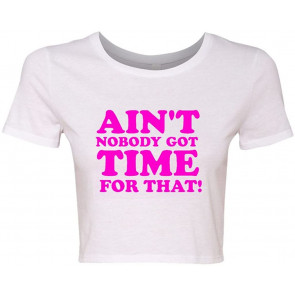 Crop Top Ladies Ain't Nobody Got Time For That Sweet T-Shirt
