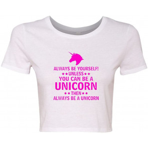 Crop Top Ladies Always Be Yourself Unless You Can Be A Unicorn Then T-Shirt
