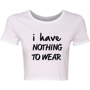 Crop Top Ladies I Have Nothing To Wear T-Shirt