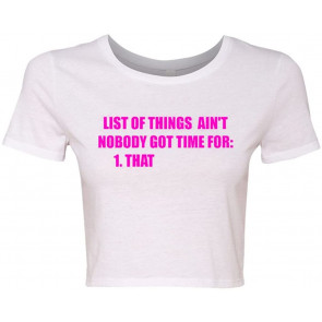 Crop Top Ladies List Of Things Ain't Nobody Got Time For That T-Shirt