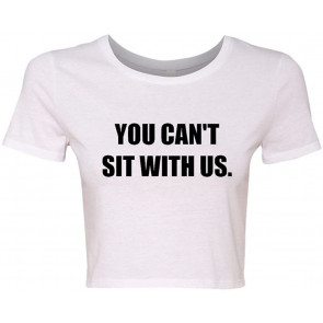 Crop Top Ladies You Can't Sit With Us Mean Girl T-Shirt