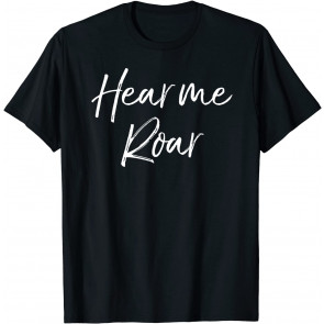 Cute Female Empowerment Quote For Women Cute Hear Me Roar T-Shirt