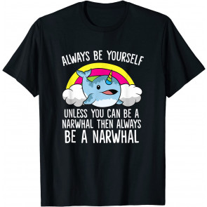 Cute Narwhal Always Be Yourself Unless You Can Be A Narwhal T-Shirt