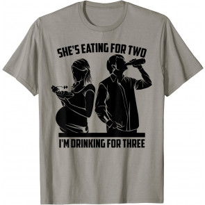 Cute She's Eating For Two I'm Drinking For Three  T-Shirt