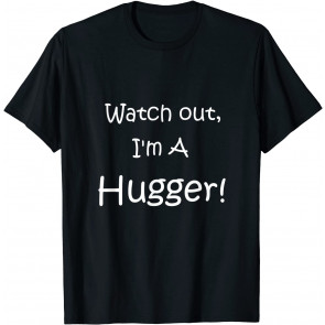 Cute Watch Out, I'm A Hugger! T-Shirt